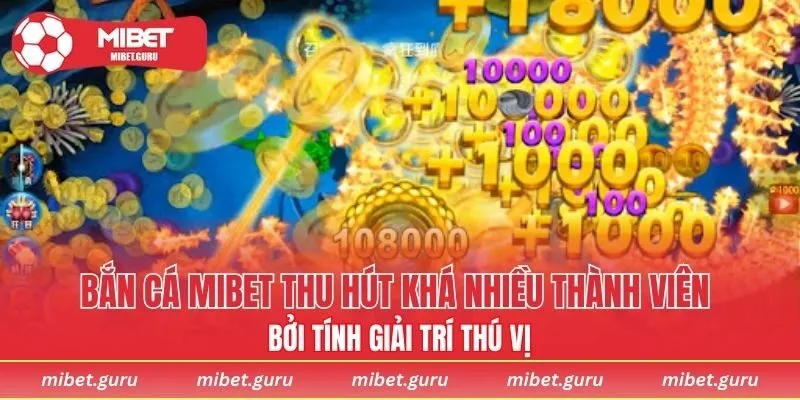 Bắn cá MIBET thu hút khá nhiều thành viên bởi tính giải trí thú vị