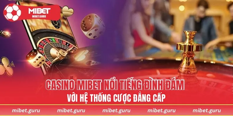 Casino MIBET nổi tiếng đình đám với hệ thống cược đẳng cấp