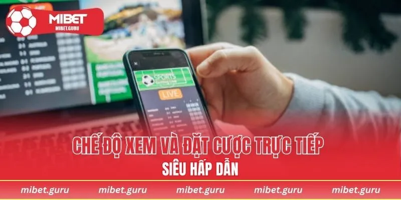 Chế độ xem và đặt cược trực tiếp siêu hấp dẫn