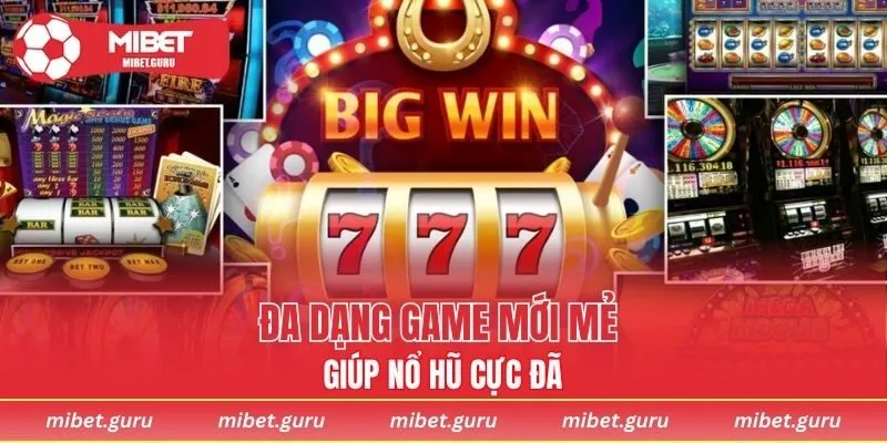 Đa dạng game mới mẻ giúp nổ hũ cực đã
