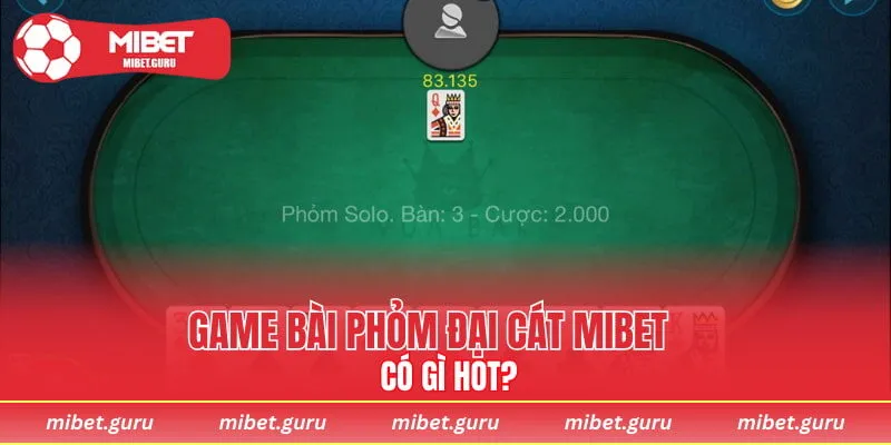 Game Bài Phỏm Đại Cát MIBET có gì hot?