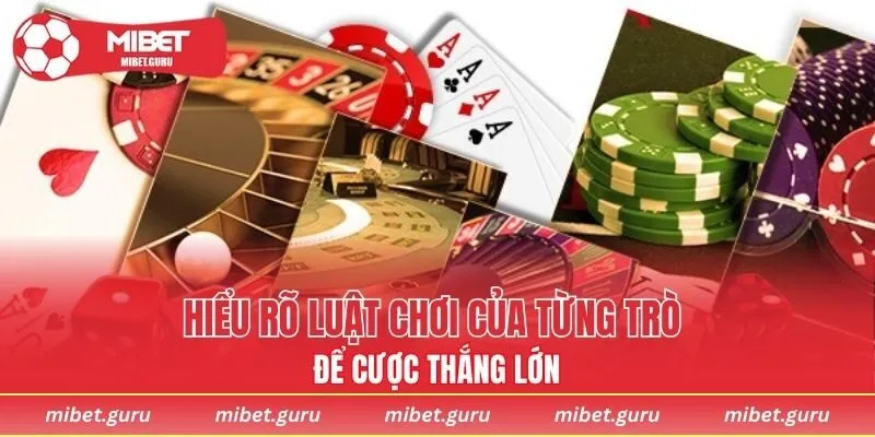 Hiểu rõ luật chơi của từng trò để cược thắng lớn