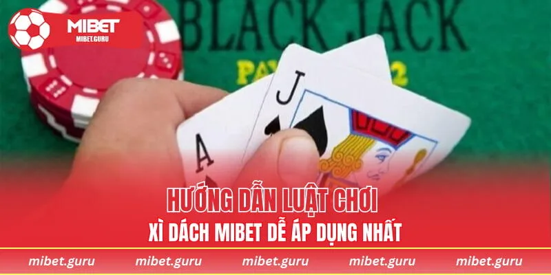 Hướng dẫn luật chơi xì dách MIBET dễ áp dụng nhất