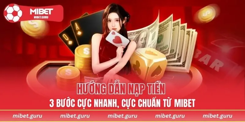Hướng dẫn nạp tiền 3 bước cực nhanh, cực chuẩn từ MIBET