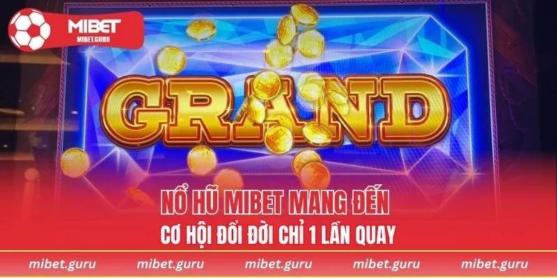 Nổ hũ MIBET mang đến cơ hội đổi đời chỉ 1 lần quay