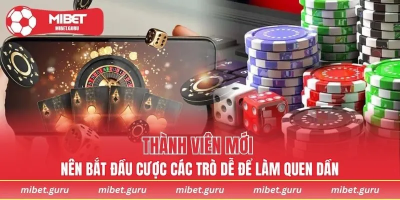 Thành viên mới nên bắt đầu cược các trò dễ để làm quen dần