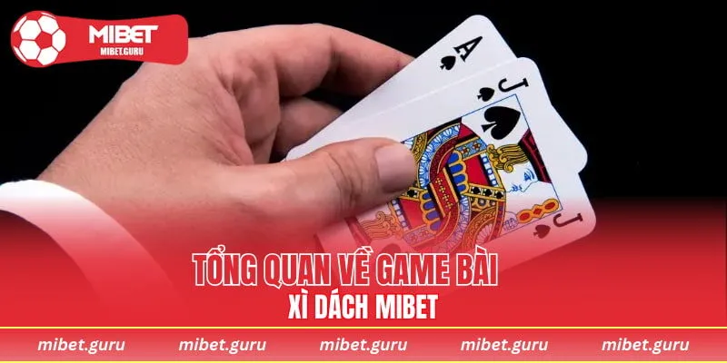 Tổng quan về game bài xì dách MIBET