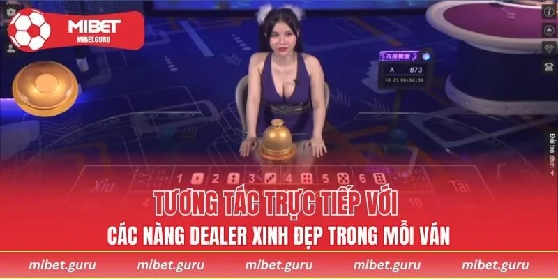 Tương tác trực tiếp với các nàng dealer xinh đẹp trong mỗi ván