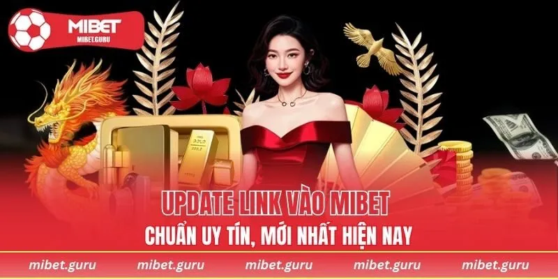 Update link vào MIBET chuẩn uy tín, mới nhất hiện nay