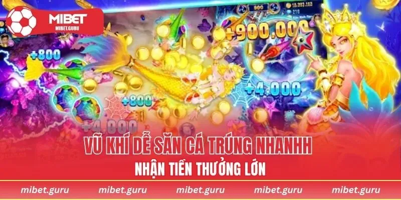 Vũ khí dễ săn cá trúng nhanh nhận tiền thưởng lớn